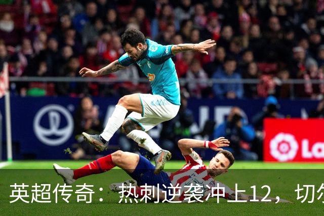 英超传奇：热刺逆袭冲上12，切尔西慢悠悠卡在4！