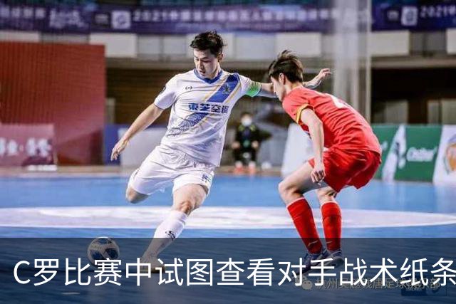C罗比赛中试图查看对手战术纸条，画面被镜头捕捉